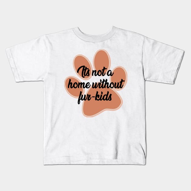 It's not a home without fur- kids Kids T-Shirt by SamridhiVerma18